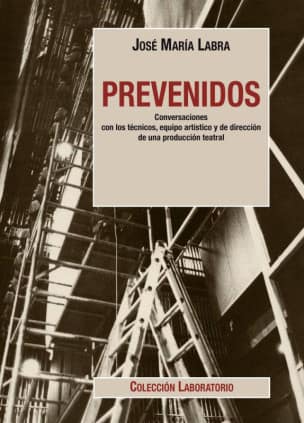 Prevenidos. Conversaciones con los técnicos, equipo artístico y de dirección de una producción teatral