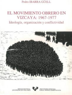 El movimiento obrero en Vizcaya (1967-1977). Ideología, organización y conflictividad