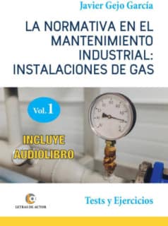 LA NORMATIVA EN EL MANTENIMIENTO INDUSTRIAL: INSTALACIONES DE GAS. VOLUMEN I