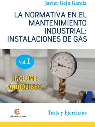 LA NORMATIVA EN EL MANTENIMIENTO INDUSTRIAL: INSTALACIONES DE GAS. VOLUMEN I