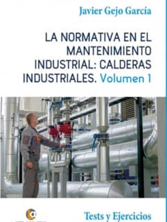 LA NORMATIVA EN EL MANTENIMIENTO INDUSTRIAL: CALDERAS INDUSTRIALES Volumen I