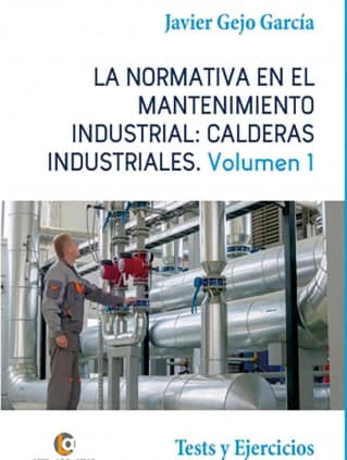 LA NORMATIVA EN EL MANTENIMIENTO INDUSTRIAL: CALDERAS INDUSTRIALES Volumen I