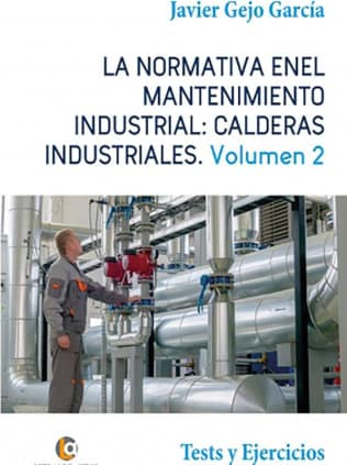 LA NORMATIVA EN EL MANTENIMIENTO INDUSTRIAL: CALDERAS INDUSTRIALES Volumen II