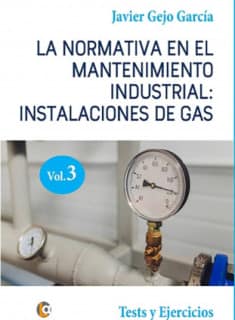 LA NORMATIVA EN EL MANTENIMIENTO INDUSTRIAL: INSTALACIONES DE GAS. VOLUMEN III