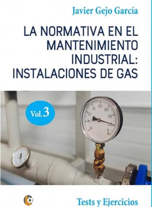 LA NORMATIVA EN EL MANTENIMIENTO INDUSTRIAL: INSTALACIONES DE GAS. VOLUMEN III