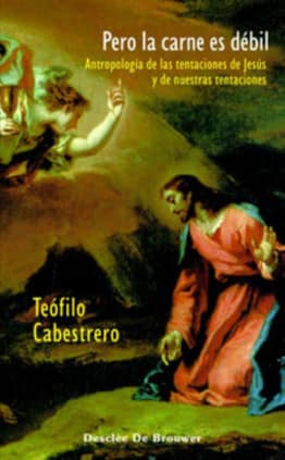 Pero la carne es débil. Antropología de las tentaciones de Jesús y de nuestras tentaciones