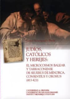 Judíos, católicos y herejes: el microcosmos Balear y Tarraconense de Seuerus de Menorca, Consentius y Osorius (413-421)