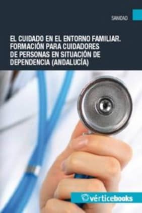 El cuidado en el entorno familiar. Formación para cuidadores de personas en situación de dependencia (Andalucía)