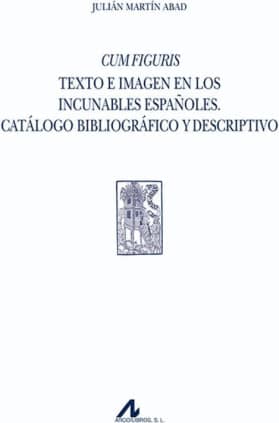 Cum Figuris. Texto e imagen en los incunables españoles. Catálogo bibliográfico y descriptivo