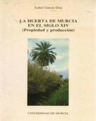 La Huerta de Murcia en el Siglo Xiv: Propiedad y Producción