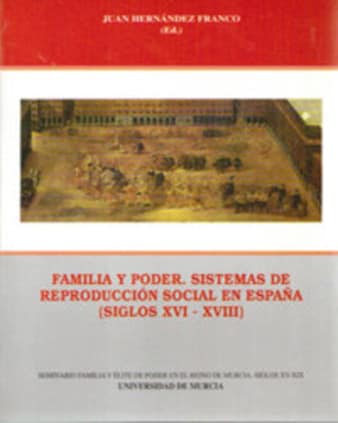 Familia y Poder. Sistemas de Reproducción Social en España (Siglos Xvii-Xviii)