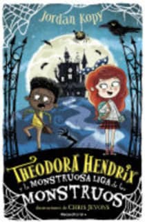 Theodora Hendrix y la monstruosa liga de los monstruos (Theodora Hendrix 1)
