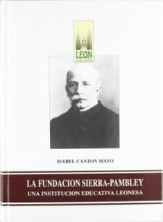 La Fundación Sierra-Pambley. Una institución educativa leonesa