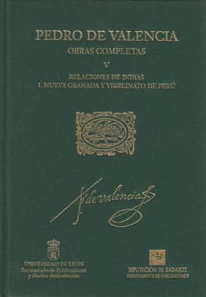 Pedro de Valencia. Obras Completas. V. Relaciones de Indias. 1. Nueva Granada y Virreinato de Perú