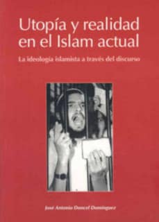 Utopía y realidad en el Islam actual. La ideología islamista a través del discurso