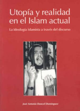 Utopía y realidad en el Islam actual. La ideología islamista a través del discurso