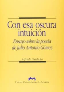 Con esa oscura intuición. Ensayo sobre la poesía de Julio Antonio Gómez