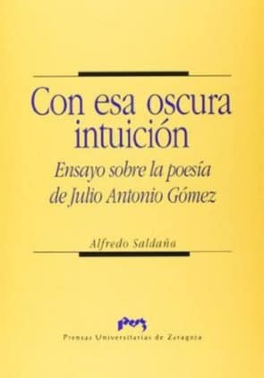 Con esa oscura intuición. Ensayo sobre la poesía de Julio Antonio Gómez