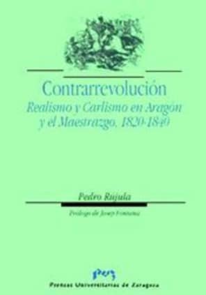 Contrarrevolución. Realismo y Carlismo en Aragón y el Maestrazgo, 1820-1840