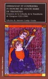 Hermandat et confrayria in honore de Sancte Marie de Transfixio. Estatutos de la Cofradía de la Transfixión de Zaragoza (1311-1508)