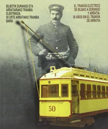 Bilbotik Durango eta Arratiarako tranbiaelektrikoa. 50 urte Arratiako tranbia barik / El tranvía eléctrico de Bilbao a Durango y Arratia. 50 años sin el tranvía de Arratia