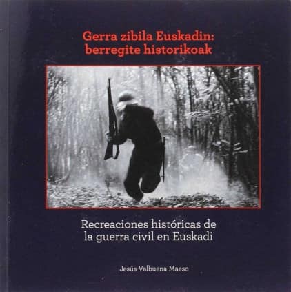 Gerra Zibila Euskadin: berregite historikoak / Recreaciones históricas de la Guerra civil en Euskadi