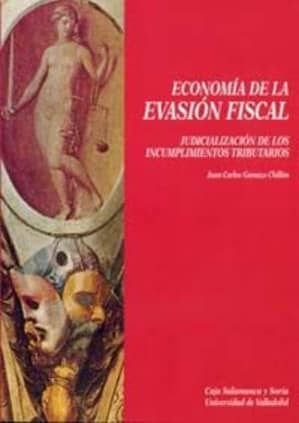 ECONOMÍA DE LA EVASIÓN FISCAL. JUDICIALIZACIÓN DE LOS INCUMPLIMIENTOS TRIBUTARIOS.