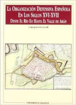 ORGANIZACIÓN DEFENSIVA ESPAÑOLA EN LOS SIGLOS XVI-XVII. DESDE EL RÍO EO HASTA EL VALLE DE ARÁN, LA