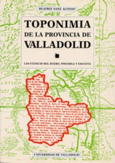 TOPONIMIA DE LA PROVINCIA DE VALLADOLID. LAS CUENCAS DEL DUERO, PISUERGA Y ESGUEVA