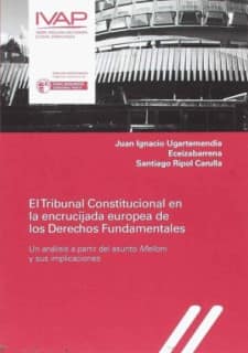 El Tribunal Constitucional en la encrucijada europea de los derechos fundamentales. Un análisis a partir del asunto "Melloni" y sus implicaciones