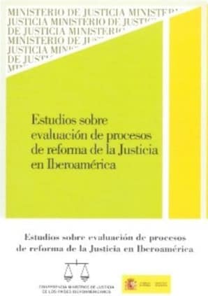 Estudios sobre evaluación de procesos de reforma de la justicia en iberoamérica