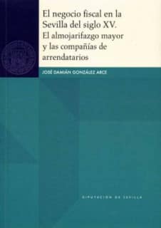 El negocio fiscal en la Sevilla del siglo XV. El almojarifazgo mayor y las compañías de arrendatarios
