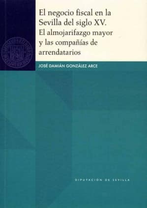 El negocio fiscal en la Sevilla del siglo XV. El almojarifazgo mayor y las compañías de arrendatarios