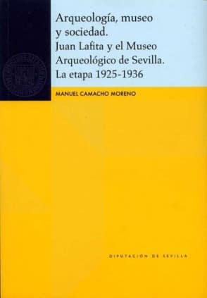 Arqueología, museo y sociedad. Juan Lafita y el Museo Arqueológico de Sevilla. La etapa 1925-1936