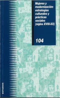Mujeres y modernización: estrategias culturales y prácticas sociales (siglos XVIII-XX)