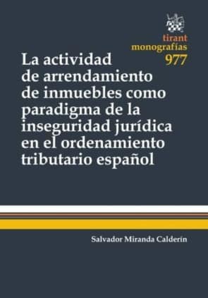 La Actividad de Arrendamiento de Inmuebles Como Paradigma de la Inseguridad Jurídica en el Ordenamiento Tributario Español