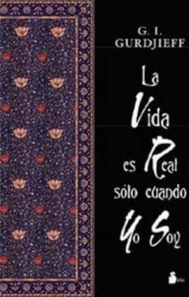 GURDJIEFF, LA VIDA ES REAL SOLO CUANDO YO SO