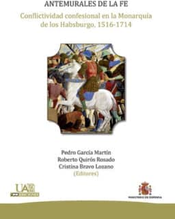 Antemurales de la fe. Conflictividad confesional en la monarquía de los Habsburgo, 1516-1714