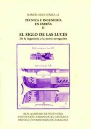 Técnica e ingeniería en España II y III. EL SIGLO DE LAS LUCES. II. De la ingeniería a la nueva navegación. III. De la industria al  ámbito agroforestal