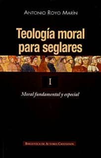 Teología moral para seglares. I: Moral fundamental y especial