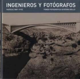 Ingenieros y fotógrafos. Huesca 1887-1910. Fondo fotográfico Severino Bello
