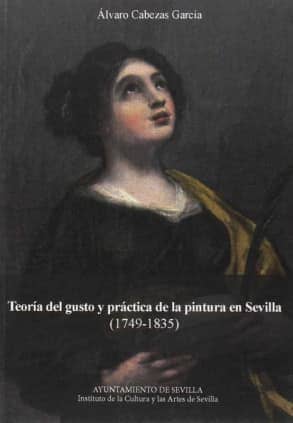 Teoría del gusto y práctica de la pintura en SEvilla (1749-1835)