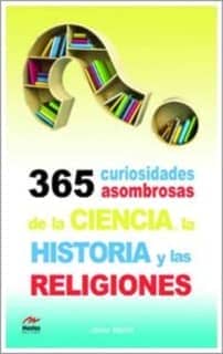365 Curiosidades Asombrosas de la Historia, la Ciencia y las Religiones