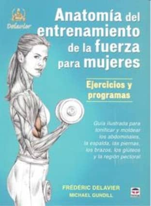 Anatomía de entrenamiento de la fuerza para mujeres. Ejercicios y programas