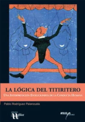 La lógica del titiritero. Una interpretación evolucionista de la conducta humana (coeditado con Ateles Editores)