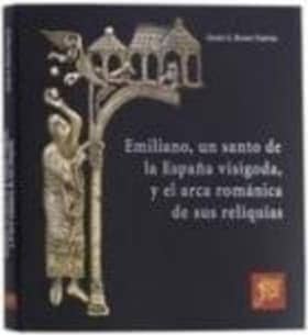 Emiliano, un santo de la España visigoda, y el arca románica de sus reliquias