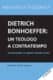 Dietrich Bonhoeffer: un teólogo a contratiempo