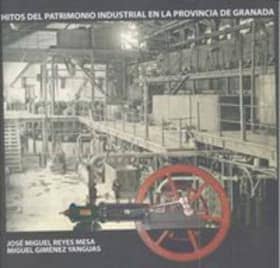 HITOS DEL PATRIMONIO INDUSTRIAL EN LA PROVINCIA DE GRANADA