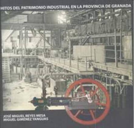 HITOS DEL PATRIMONIO INDUSTRIAL EN LA PROVINCIA DE GRANADA