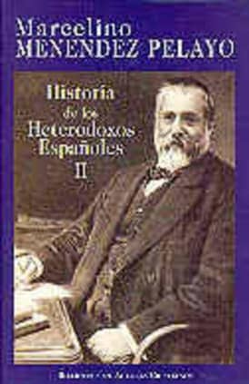 Historia de los heterodoxos españoles. II: Protestantismo y sectas místicas. Regalismo y Enciclopedia. Heterodoxia en el siglo XIX